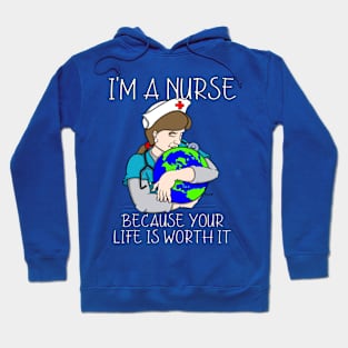 I'M A NURSE BECAUSE YOUR LIFE IS WORTH IT Hoodie